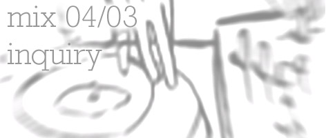 Mix 04/03: Inquiry
